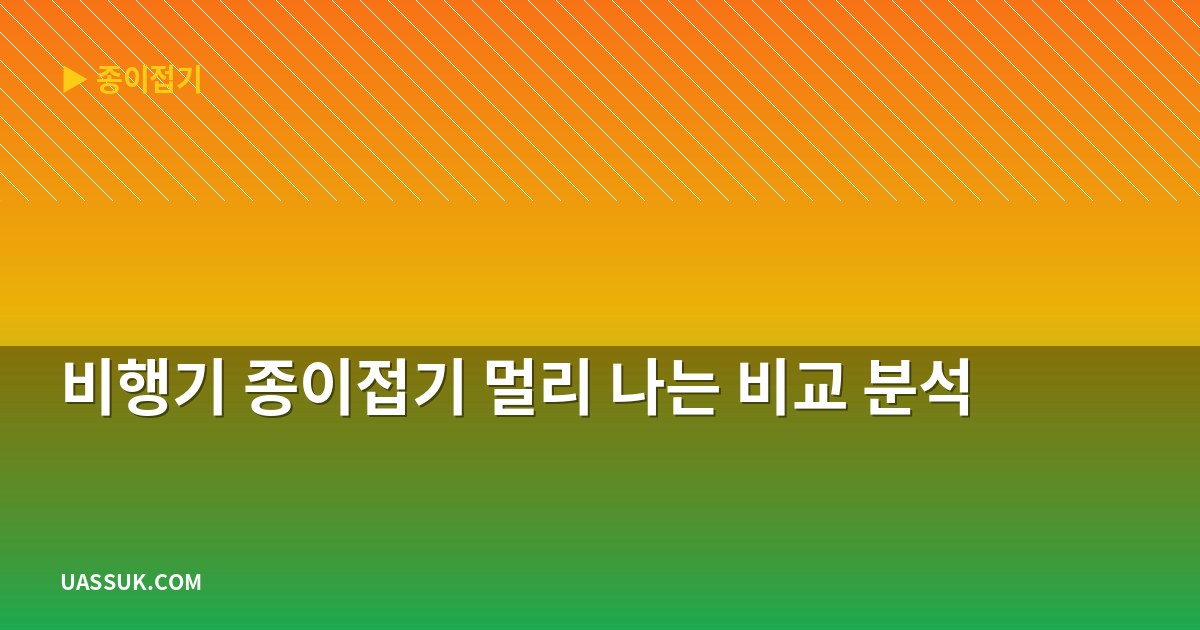비행기 종이접기 멀리 나는 비교 분석