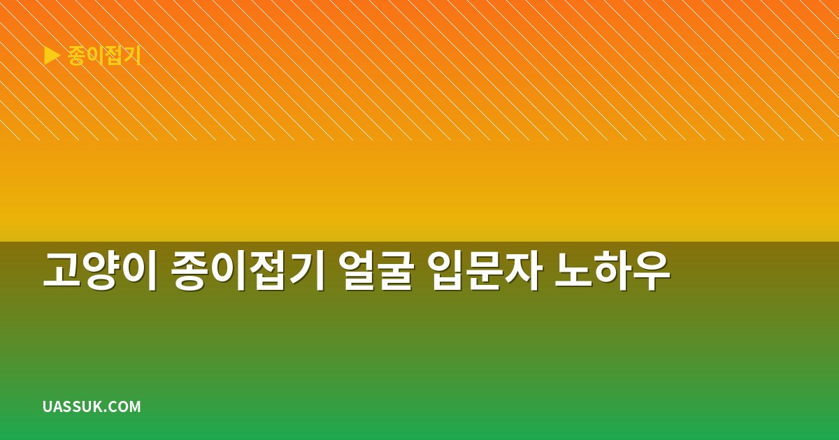 고양이 종이접기 얼굴 입문자 노하우